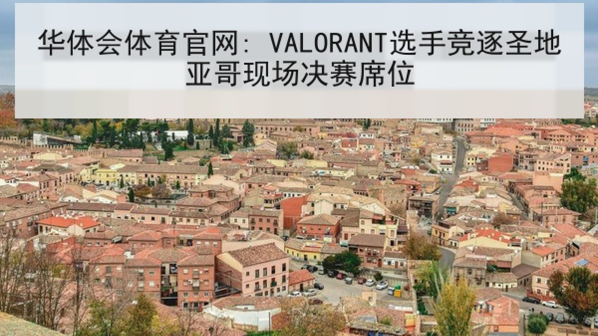 华体会体育官网: VALORANT选手竞逐圣地亚哥现场决赛席位