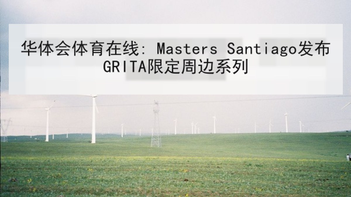 华体会体育在线: Masters Santiago发布GRITA限定周边系列