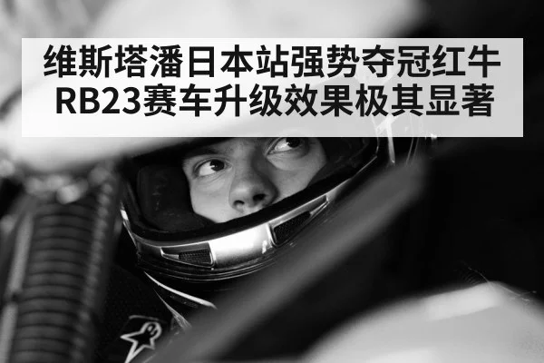 维斯塔潘日本站强势夺冠红牛RB23赛车升级效果极其显著